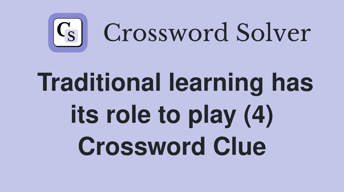Traditional learning has its role to play (4) - Crossword Clue Answers